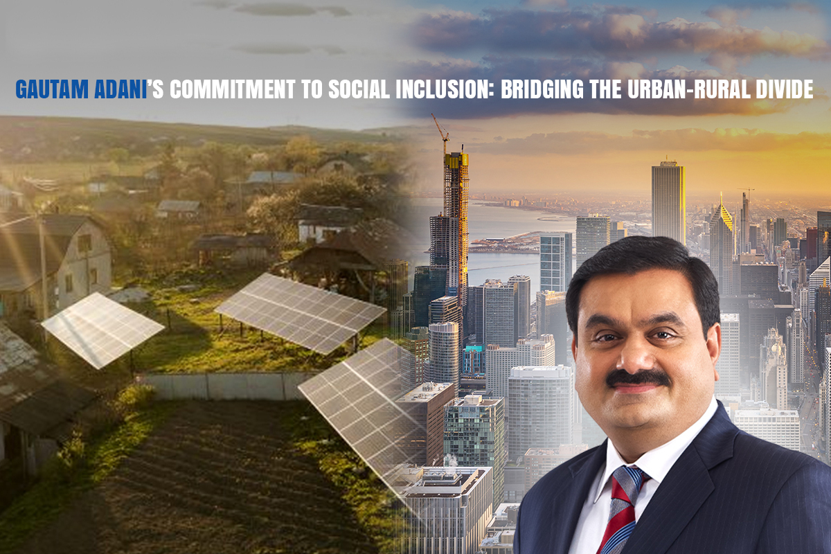 Gautam Adani’s Commitment to Social Inclusion: Bridging the Urban-Rural Divide