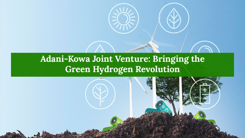 Adani-Kowa Joint Venture: Bringing the Green Hydrogen Revolution