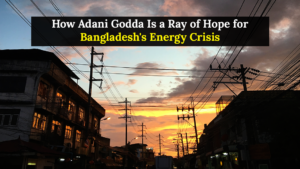 http://How%20Adani%20Godda%20Is%20a%20Ray%20of%20Hope%20for%20Bangladesh's%20Energy%20Crisis