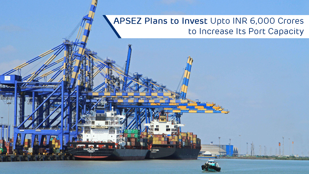 APSEZ Plans to Invest Upto INR 6,000 Crores to Increase Its Port Capacity