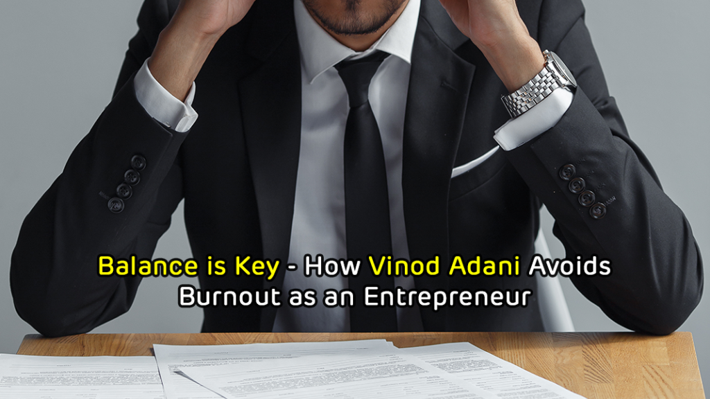 Balance is Key - How Vinod Adani Avoids Burnout as an Entrepreneur