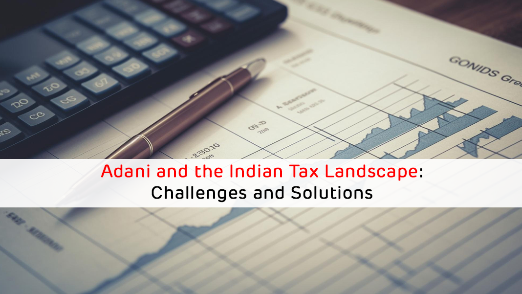 Adani and the Indian Tax Landscape: Challenges and Solutions