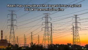 http://Adani%20has%20completed%20the%20largest%20inter-regional%20765%20KV%20transmission%20line