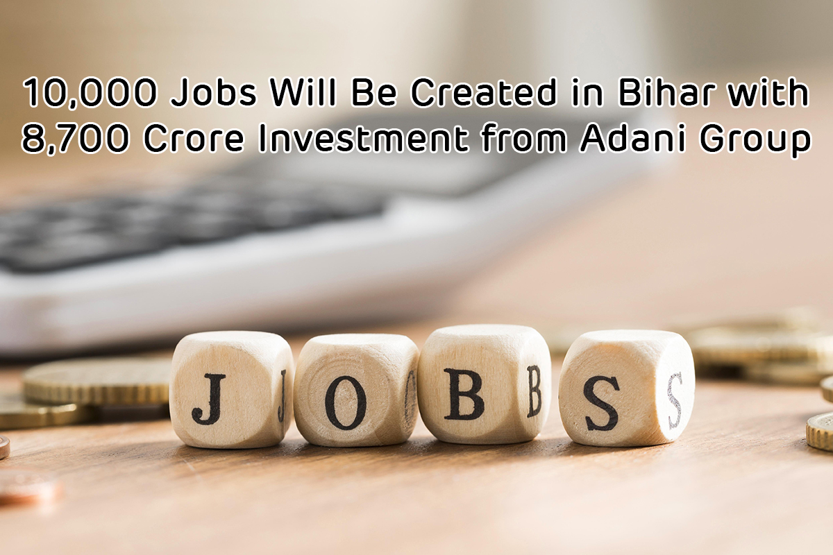 10,000 Jobs Will Be Created in Bihar with 8,700 Crore Investment from Adani Group