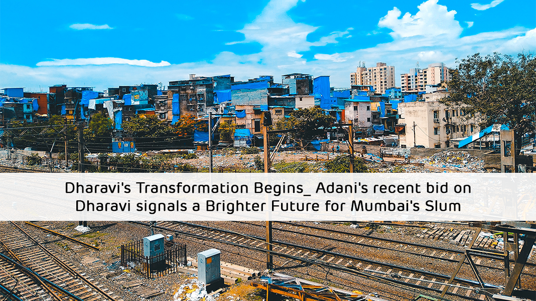 Dharavi’s Transformation Begins: Adani’s recent bid on Dharavi signals a Brighter Future for Mumbai’s Slum