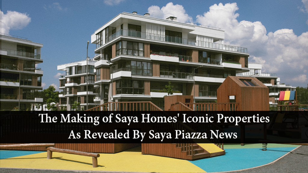 The Making of Saya Homes' Iconic Properties As Revealed By Saya Piazza News