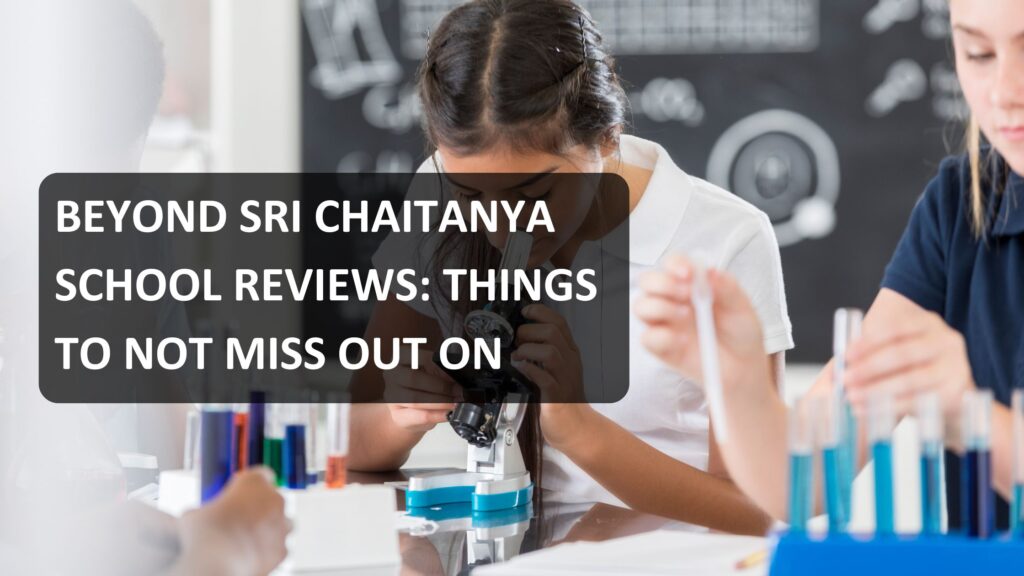 Beyond Sri Chaitanya School Reviews: Things To Not Miss Out On