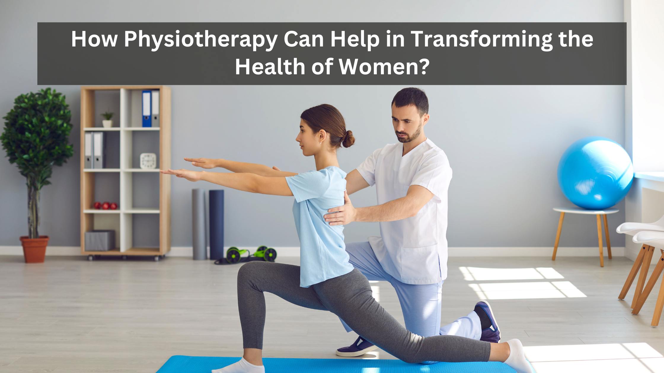 How Physiotherapy Can Help in Transforming the Health of Women?