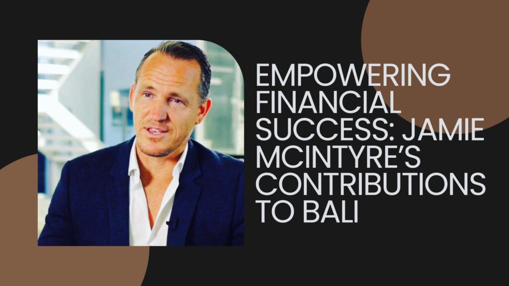 Empowering Financial Success: Jamie McIntyre’s Contributions to Bali